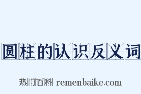 圆柱的认识反义词是什么意思的图片